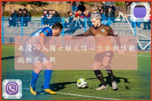 老鹰76人骑士缺乏信心无法相信能战胜尼克斯